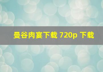 曼谷肉宴下载 720p 下载